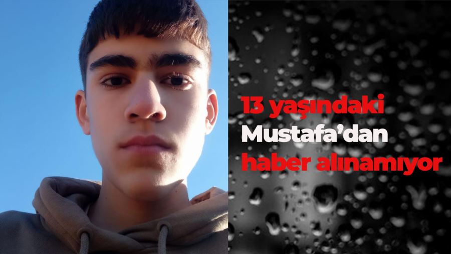 Kızıltepe’de 13 yaşındaki Mustafa’dan haber alınamıyor
