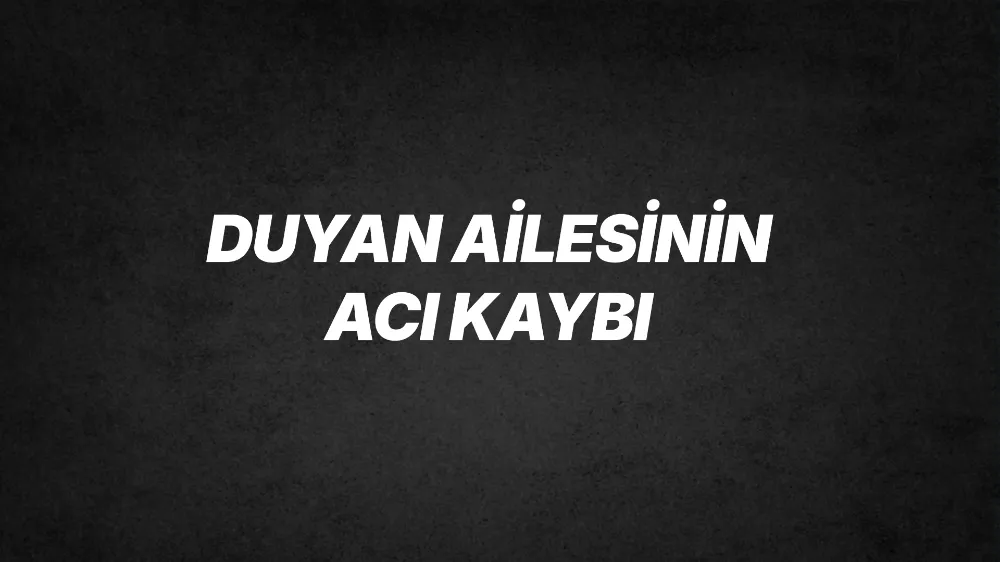 Duyan Ailesi’nin acı günü 